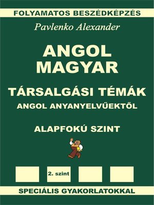 cover image of Angol-Magyar, Tarsalgasi Temak, angol anyanyelvuektol, Alapfoku Szint (English-Hungarian, Conversational Topics, Pre-Intermediate Level)